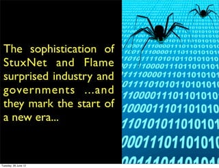 The sophistication of
 StuxNet and Flame
 surprised industry and
 governments ...and
 they mark the start of
 a new era...


Tuesday, 26 June 12
 