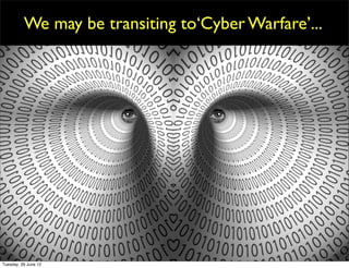 We may be transiting to‘Cyber Warfare’...




Tuesday, 26 June 12
 