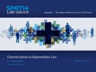 Current Issues in Supersedeas Law
D. Todd Smith                       September 6, 2012
www.appealsplus.com
 