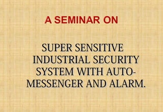 SUPER SENSITIVESUPER SENSITIVE
INDUSTRIAL SECURITYINDUSTRIAL SECURITY
SYSTEM WITH AUTO-SYSTEM WITH AUTO-
MESSENGER AND ALARM.MESSENGER AND ALARM.
 