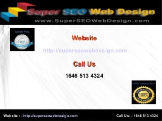 WebsiteWebsite
http://superseowebdesign.com
Call UsCall Us
1646 513 4324
Website : - http://superseowebdesign.com Call Us: - 1646 513 4324
 