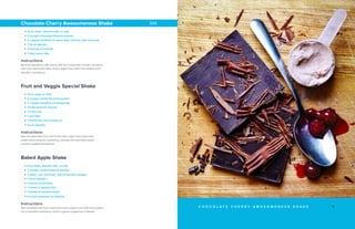 Baked Apple Shake
• 8 oz water, almond milk, or milk
• 2 scoops vanilla ﬂavored protein
• 1 apple, core removed, and sliced into wedges
• 1 ﬁst of spinach
• 1 thumb of almonds
• 1 thumb of ground ﬂax
• 1 thumb of sesame seeds
• Ice and cinnamon as desired
Instructions
Add uncooked oats if you need more carbs, yogurt if you want more protein
and a smoother consistency, and/or a greens supplement if desired.
Fruit and Veggie Special Shake
• 12 oz water or milk
• 2 scoops vanilla ﬂavored protein
• 2 cupped handfuls of blueberries
• 1/2 ﬁst broccoli sprouts
• 1/2 ﬁst kale
• 1 raw beet
• 1 thumb ﬂax oil or hemp oil
• Ice as desired
Instructions
Add uncooked oats if you need more carbs, yogurt if you want more
protein and a smoother consistency, cinnamon for extra ﬂavor, and/or
a greens supplement if desired.
9C H O C O L A T E C H E R R Y A W E S O M E N E S S S H A K E
Chocolate Cherry Awesomeness Shake
• 12 oz water, almond milk, or milk
• 2 scoops chocolate ﬂavored protein
• 2 cupped handfuls of sweet dark cherries, pits removed
• 1 ﬁst of spinach
• 2 thumbs of walnuts
• 1 tbsp cacao nibs
Instructions
Blend all ingredients until creamy. Add ice if using fresh cherries, uncooked
oats if you need more carbs, and/or yogurt if you want more protein and a
smoother consistency.
 