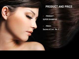 PRODUCT AND PRICEPRODUCT :SUPER SHAMPOOPRICE :Sachet of 5 ml : Rs. 1