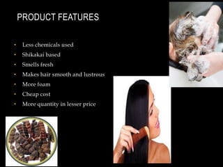 Product featuresLess chemicals usedShikakai basedSmells freshMakes hair smooth and lustrousMore foam Cheap costMore quantity in lesser price