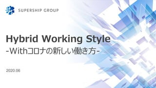Hybrid Working Style
-Withコロナの新しい働き方-
2020.06
 