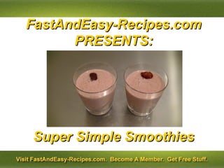 FastAndEasy-Recipes.com
      PRESENTS:




Super Simple Smoothies
 