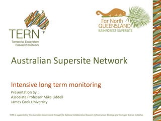 Insert your logo here Australian Supersite Network Intensive long term monitoring Presentation by : Associate Professor Mike LiddellJames Cook University 