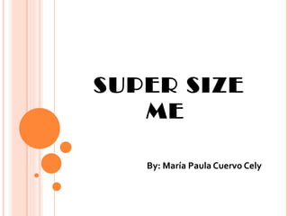 SUPER SIZE ME  By: María Paula Cuervo Cely  