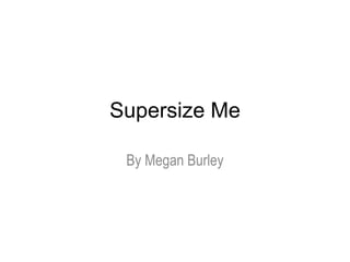 Supersize Me
By Megan Burley
 