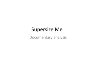 Supersize Me
Documentary analysis
 