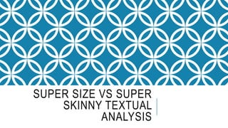 SUPER SIZE VS SUPER
SKINNY TEXTUAL
ANALYSIS
 