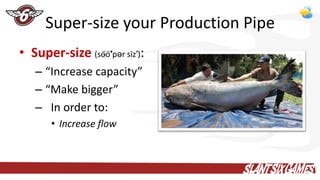 Supersize Your Production Pipe