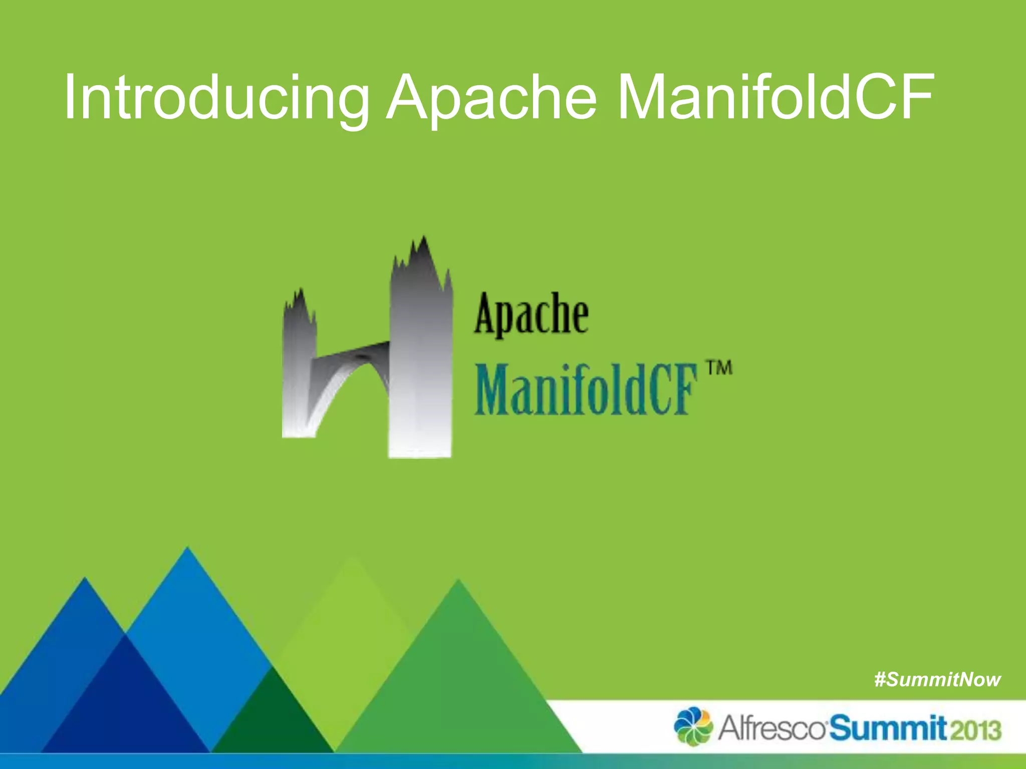 #SummitNow#SummitNow
Introducing Apache ManifoldCF
 