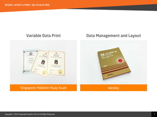 Copyright © 2015 Superskill Graphics Pte Ltd. All Right Reserved.
DESIGN, LAYOUT & PRINT. SEE US IN ACTION
5
Variable Data Print
Singapore Hokkien Huay Kuan Wesley
Data Management and Layout
 