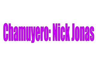 Chamuyero: Nick Jonas 