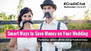 #CreditChat
Wednesdays | 3 p.m. ET
Smart Ways to Save Money on Your Wedding
Featuring: @SavvyBride and @YesIAmCheap
 