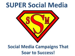 SUPER Social Media
Social Media Campaigns That
Soar to Success!
 