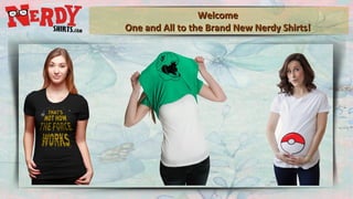 WelcomeWelcome
One and All to the Brand New Nerdy Shirts!One and All to the Brand New Nerdy Shirts!
 