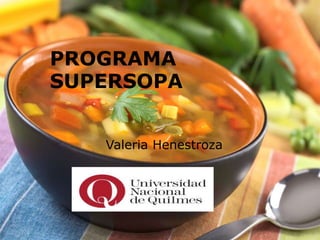 PROGRAMA
SUPERSOPA
Valeria Henestroza
 
