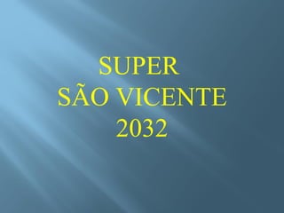 SUPER
SÃO VICENTE
    2032
 