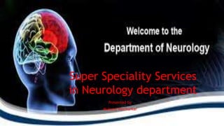 Super Speciality Services
in Neurology department
Presented by
Mukund Vinchurkar
 