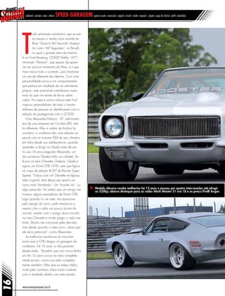 16
www.revistasuperspeed.com.br
Modelo clássico recebe melhorias há 15 anos e passou por quatro intervenções até atingir
os 520hp; abaixo destaque para as rodas Work Meister S1 aro 18 e os pneus Pirelli largos
T
odo entusiasta automotivo que se pre-
ze assistiu a versão mais recente do
filme “Gone In 60 Seconds” (traduzi-
do como “60 Segundos”, no Brasil),
no qual o grande astro da história
é um Ford Mustang GT500 Shelby 1971,
chamado “Eleanor”, que apesar de apare-
cer em poucos momentos do filme, é o que
mais marca todo o contexto, pois mostra-se
um veículo diferente dos demais. Com uma
personalidade única e um comportamento
que parece ser resultado de um sentimento
próprio, este automóvel simbolizava muito
mais do que um monte de ferros sobre
rodas. Por estes e outros motivos este Ford
inspirou automobilistas de todo o mundo:
milhares de pessoas se identificaram com a
relação do protagonista com o GT500.
Com Alexandre Patitucci, 37, administra-
dor de uma empresa em Curitiba (SP), não
foi diferente. Mas a ordem da história foi
contrária: o curitibano tem uma relação es-
pecial com os motores GM de seis cilindros
em linha desde sua adolescência, quando
aprendeu a dirigir no Opala turbo de seu
tio aos 16 anos (segundo Alexandre, um
dos primeiros Opalas turbo na cidade). De
lá pra cá teve Chevette, Galaxie, Opala e
agora um Puma GTB 1976, este que figura
na capa da edição #107 da Revista Super
Speed. “Estava com um Chevette na época,
todo original, mas dessa vez queria um
carro mais ‘bombado’. Um ‘muscle car’, ou
algo parecido. Foi então que um amigo me
mostrou alguns exemplares de Puma GTB.
Logo quando fui ver este, me apaixonei
pelo design do carro, pela mecânica e
mesmo com o valor um pouco acima do
normal, aceitei com o antigo dono trocá-lo
no meu Chevette e ainda pagar o valor res-
tante. Muitos me criticaram pela decisão,
mas desde quando vi este carro, sabia que
ele teria potencial”, conta Alexandre.
As melhorias mecânicas se iniciaram
assim que a GTB chegou na garagem do
curitibano, há 15 anos, e não pararam
desde então. “Acredito que isso nunca tenha
um fim. O carro nunca vai estar completa-
mente pronto, nunca vou estar completa-
mente satisfeito. Não que eu esteja infeliz,
muito pelo contrário. Estou muito contente
com o resultado obtido com esta receita,
editorial sumário news vitrine speed garagem speed circuito arrancada original circuito inside especial projeto papo de oficina perfil calendário
 