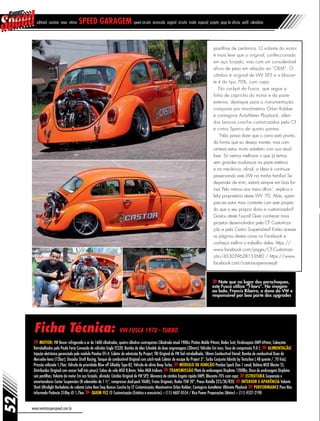 www.revistasuperspeed.com.br
52
editorial sumário news vitrine speed garagem speed circuito arrancada original circuito inside especial projeto papo de oficina perfil calendário
Ficha Técnica: VW Fusca 1970 - TURBO
Motor: VW Boxer refrigerado a ar de 1600 cilindradas, quatro cilindros contrapostos Cilindrada atual 1900cc Pistões Mahle 94mm; Bielas Scat; Virabrequim EMPI 69mm; Cabeçotes
Retrabalhados pela Paula Faria Comando de válvulas Engle TCS20; Bomba de óleo Schadek de duas engrenagens (30mm); Válvulas Em inox; Taxa de compressão 9,0:1; Alimentação
Injeção eletrônica gerenciado pelo módulo Pandoo EFi-4; Coletor de admissão By Project; TBI Original de VW Gol retrabalhada, 58mm Combustível Etanol; Bomba de combustível Duas de
Mercedes-benz (12bar); Dosador Draft Racing; Tanque de combustível Original com catch-tank Coletor de escape By Project 3”; Turbo Conjunto híbrido by Tecturbos (.48 quente / .70 fria);
Pressão utilizada 1,7bar; Válvula de prioridade Blow off GReddy Type-RZ; Válvula de alívio Beep Turbo; Módulo de ignição Pandoo Spark Doo 1 canal; Bobina MSD Blaster SS;
Distribuidor Original com sensor hall três pinos); Cabos de vela MSD 8,8mm; Velas NGK Iridium; Transmissão Platô de embreagem Displatec 1200lbs; Disco de embreagem Displatec
seis pastilhas; Volante do motor Em aço forjado, aliviado; Câmbio Original de VW SP2; Alavanca de câmbio Engate rápido EMPI; Blocante 70% com capa; Estrutura Suspensão e
amortecedores Castor Suspensões (8 solenoides de 1 ½”, compressor dual-pack VIAIR); Freios Originais; Rodas TSW 20”; Pneus Rotalla 225/30/R20; Interior e aparência Volante
Shutt Ultralight Borboletas do volante Lotse New Step Bancos Concha by CF Customização; Manômetros Orlan Robber; Contagiros AutoMeter Ultimate Playback Performance Peso Não
informado Potência 310hp @ 1,7bar Quem fez CF Customização (Estética e acessórios) – (11) 4607-0554 / Rica Power Preparações (Motor) – (11) 4527-2190
pastilhas de cerâmica. O volante do motor
é mais leve que o original, confeccionado
em aço forjado, mas com um considerável
alívio de peso em relação ao “OEM”. O
câmbio é original de VW SP2 e o blocan-
te é do tipo 70%, com capa.
No cockpit do Fusca, que segue a
linha de capricho do motor e da parte
externa, destaque para a instrumentação
composta por manômetros Orlan Robber
e contagiros AutoMeter Playback, além
dos bancos concha customizados pela CF
e cintos Sparco de quatro pontas.
“Não posso dizer que o carro está pronto,
da forma que eu desejo manter, mas com
certeza estou muito satisfeito com sua atual
fase. Só iremos melhorar o que já temos,
sem grandes mudanças na parte estética
e na mecânica, afinal, a ideia é continuar
preservando este VW na minha família! Se
depender de mim, estará sempre em boa for-
ma! Pelo menos aos meus olhos”, explica o
feliz proprietário deste VW ’70. Aliás, quem
precisa estar mais contente com este projeto
do que o seu próprio dono e customizador?
Gostou deste Fusca? Quer conhecer mais
projetos desenvolvidos pela CF Customiza-
ção e pela Castor Suspensões? Então acesse
as páginas destes caras no Facebook e
conheça melhor o trabalho deles: https://
www.facebook.com/pages/CF-Customiza-
ção/453039628133680 / https://www.
facebook.com/castorsuspensoesjdi
Note que no lugar dos parachoques,
este Fusca utiliza “T-bars”. Na imagem
ao lado, Francis Ribeiro, o dono do VW e
responsável por boa parte dos upgrades
 