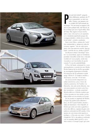 P
ara quê tanto botão?”, pergunta
Otávio Bellmeister, paulistano de 77
anos e aposentado, ao neto mais
velho, Gustavo, que aparece com
um modelo VW Golf recheado de
tecnologia. “No meu tempo eu pegava a Ru-
ral e ia para qualquer lado, sem frescura. Já
faz um tempo que carro é igual celular, cheio
de firulas. Meu negócio é trocar marcha,
sentir o carro. Uma vez fui a um casamento
e vi o manobrista apanhando porque não
conseguia entender o câmbio de um carrão,
só tem botão”, comenta o saudosista.
Assim como Otávio, centenas de “vovôs”
não compreendem e, sempre em rodas de
conversa, sugerem: “não sei onde vamos
parar, carro que estaciona sozinho, liga por
botão, comando de voz, perdeu a graça?”.
Se até pouco tempo a tecnologia “assus-
tou” os consumidores, agora as montadoras
prometem chacoalhar ainda mais o mercado
mundial com novos projetos, ainda mais
invocados e com mais botões do que de
costume. É a era da sustentabilidade.
O Prius, da Toyota, certamente foi o carro
que popularizou o conceito de carro híbrido.
Ele tem baterias de íons de lítio que podem
ser recarregadas diretamente na tomada.
Há autonomia de 20 quilômetros e pode
atingir 100 km/h. O modelo é vendido a
38 mil euros, cerca de 119 mil reais.
Os carros-conceito despontam nos
salões automotivos como o futuro da
indústria automotiva. Em Frankfurt, na
Alemanha, não está sendo diferente, mas
uma preocupação se mostra como foco
das montadoras : a atitude sustentável.
Veículos elétricos e híbridos revelam que
o futuro promete ser mais verde e muitos
deles podem ser encontrados na Europa.
Por ser pioneira no segmento de híbridos,
a Toyota não poderia fazer diferente e
levou, em 2013 para Frankfurt, durante o
Salão do Automóvel, o Yaris Hybrid-R, um
híbrido que conta com motor a gasolina e
outros dois elétricos, capazes de gerar uma
potência combinada de 420 cavalos. A Kia
apostou em uma mistura entre esportivo e
ecológico - o Niro vem com motor 1.6 turbo-
charged de 162 cv de potência combinado
com um propulsor elétrico de 45 cv. Já a
Volvo mostrou o Concept Coupé, que conta
 