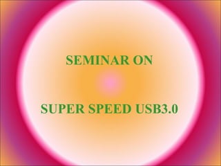 SEMINAR ON


SUPER SPEED USB3.0


                     1
 
