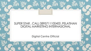 SUPER STAR , CALL 0895711100400 ,PELATIHAN
DIGITAL MARKETING INTERNASIONAL
Digital Centre Official
 
