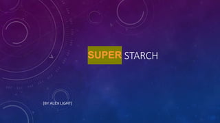 SUPER STARCH
[BY ALEX LIGHT]
 