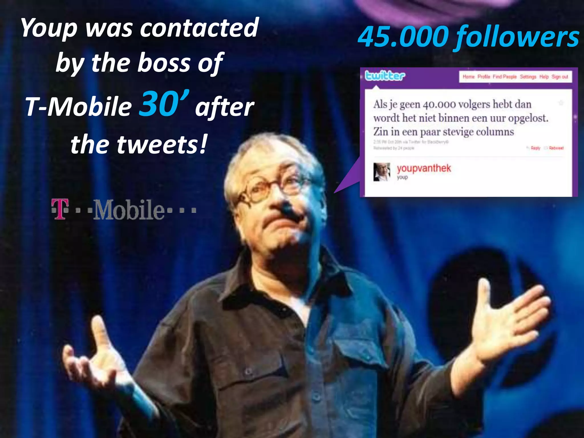 Youp was contacted   45.000 followers
   by the boss of
T-Mobile 30’ after
   the tweets!
 