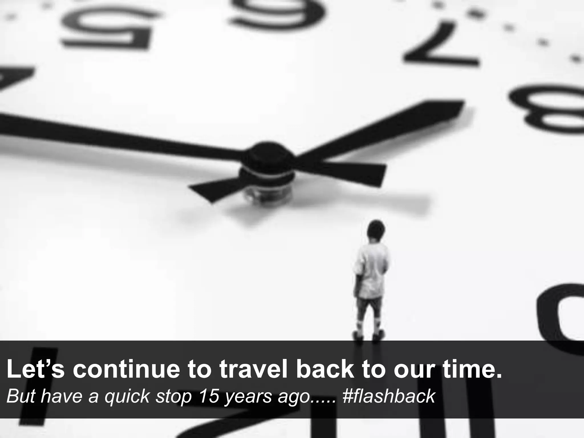 Let’s continue to travel back to our time.
But have a quick stop 15 years ago..... #flashback
 