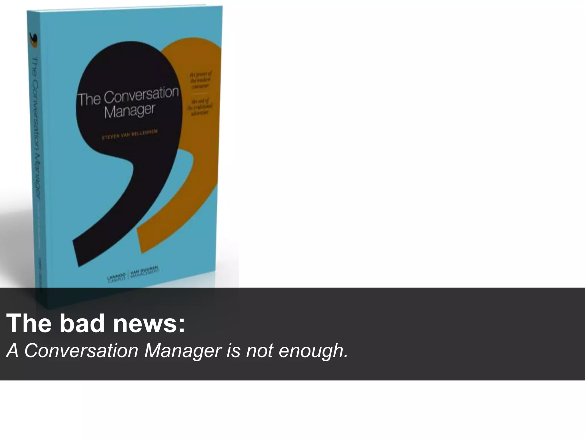 The bad news:
A Conversation Manager is not enough.
 