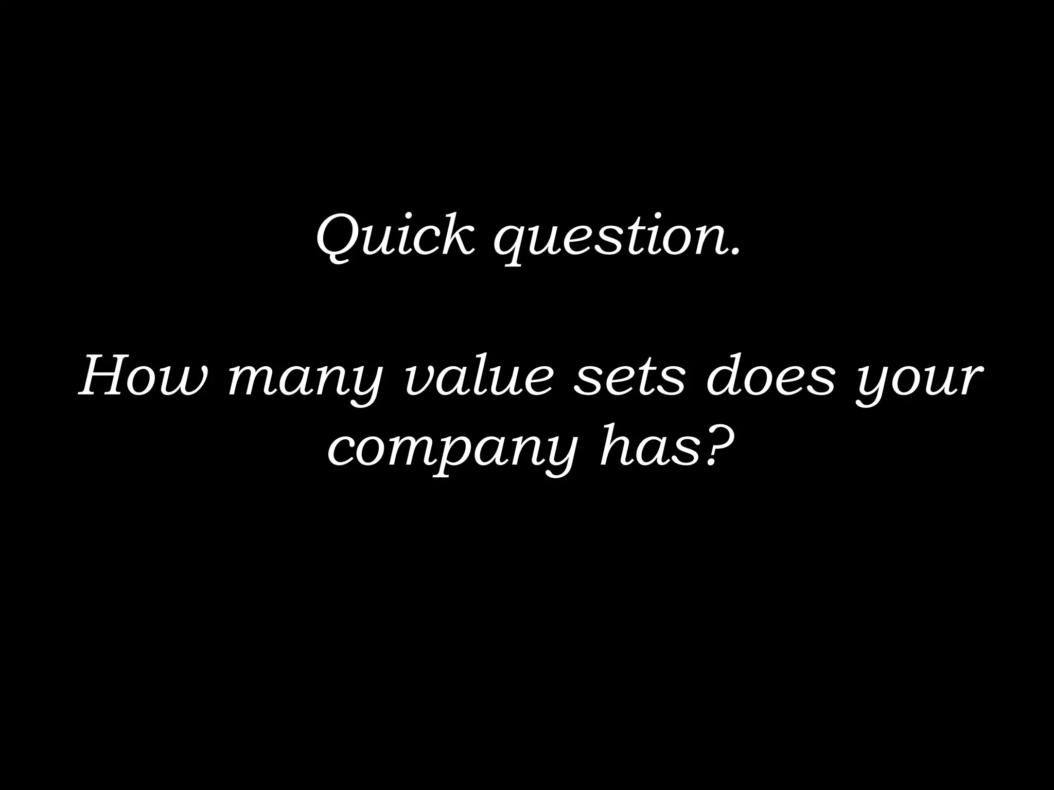 Quick question.

How many value sets does your
      company has?
 