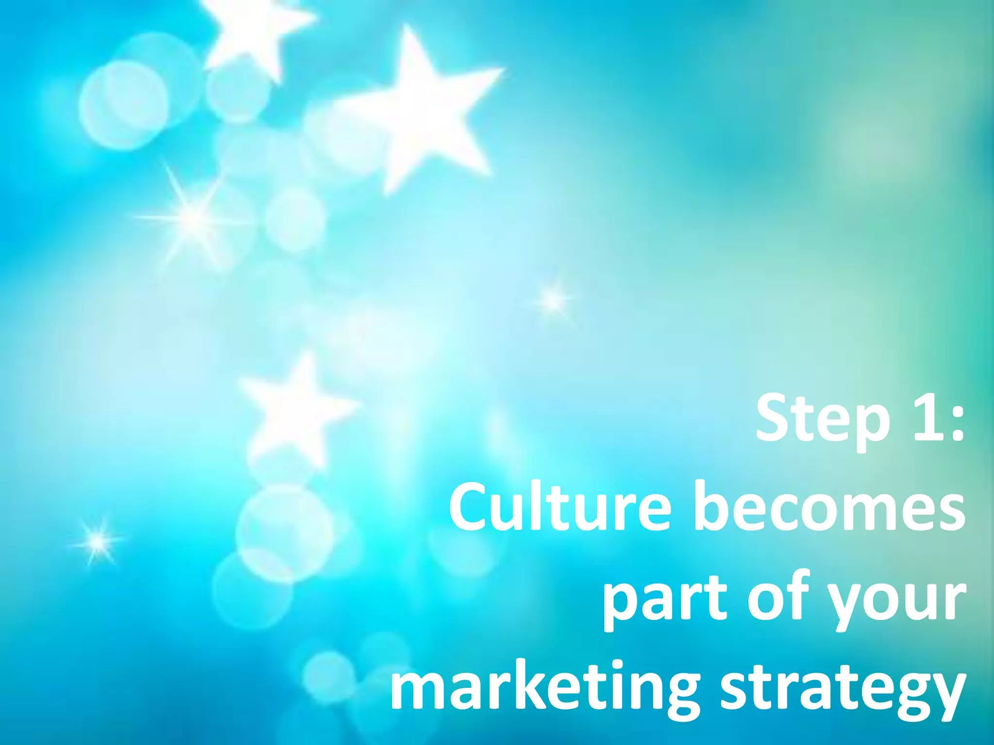 Step 1:
 Culture becomes
      part of your
marketing strategy
 