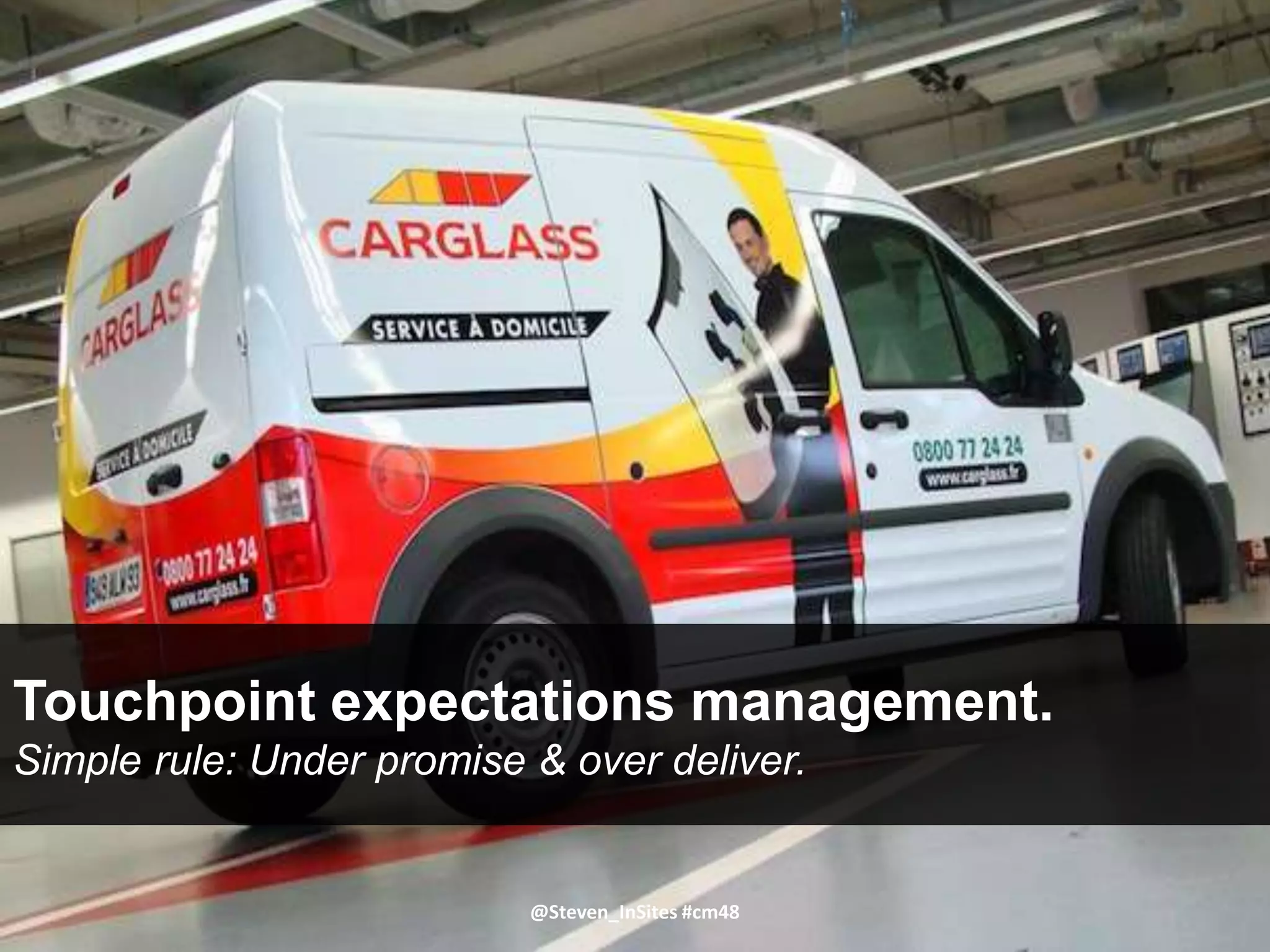 Touchpoint expectations management.
Simple rule: Under promise & over deliver.


                           @Steven_InSites #cm48
 