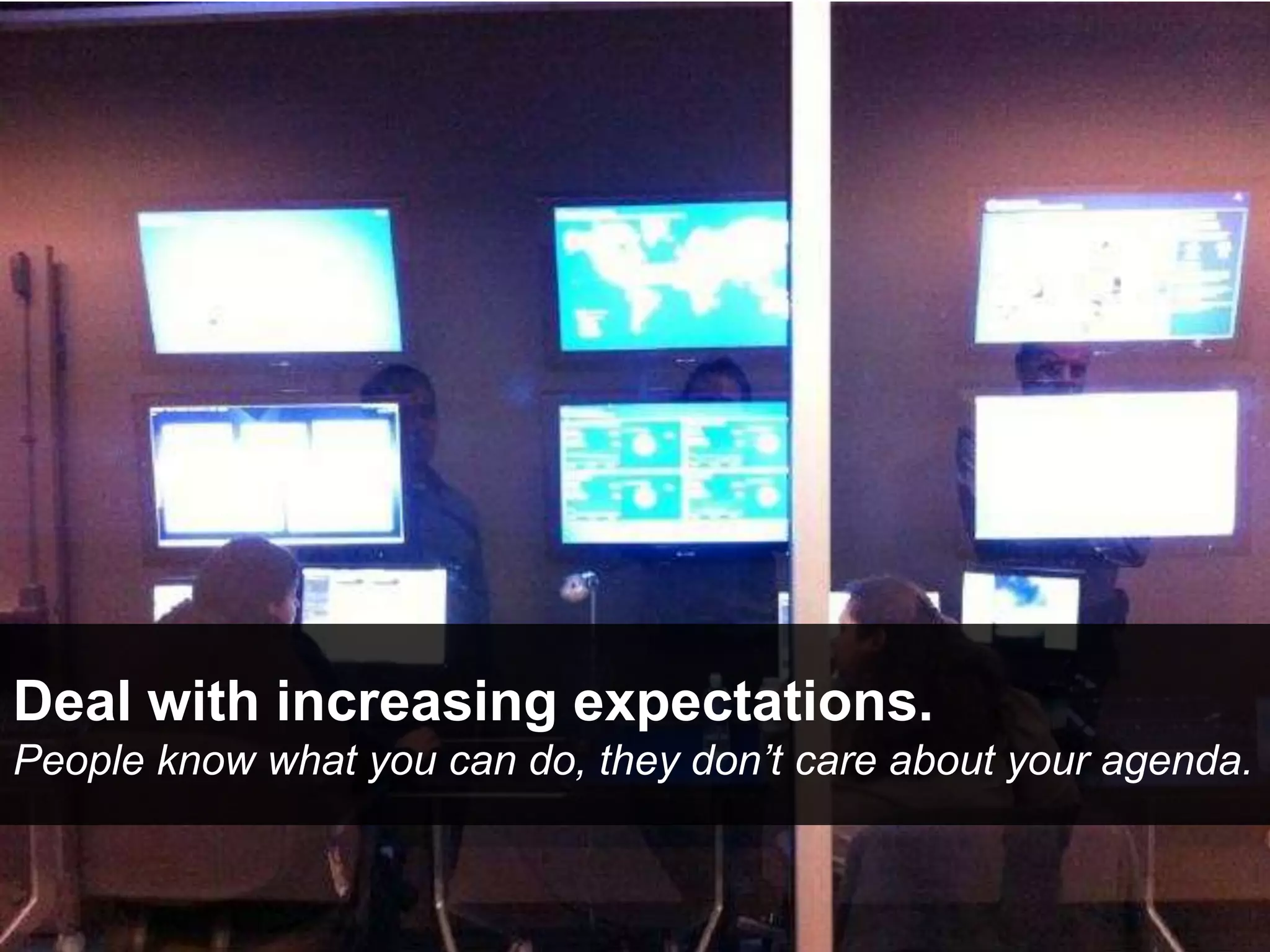 Deal with increasing expectations.
People know what you can do, they don’t care about your agenda.
 