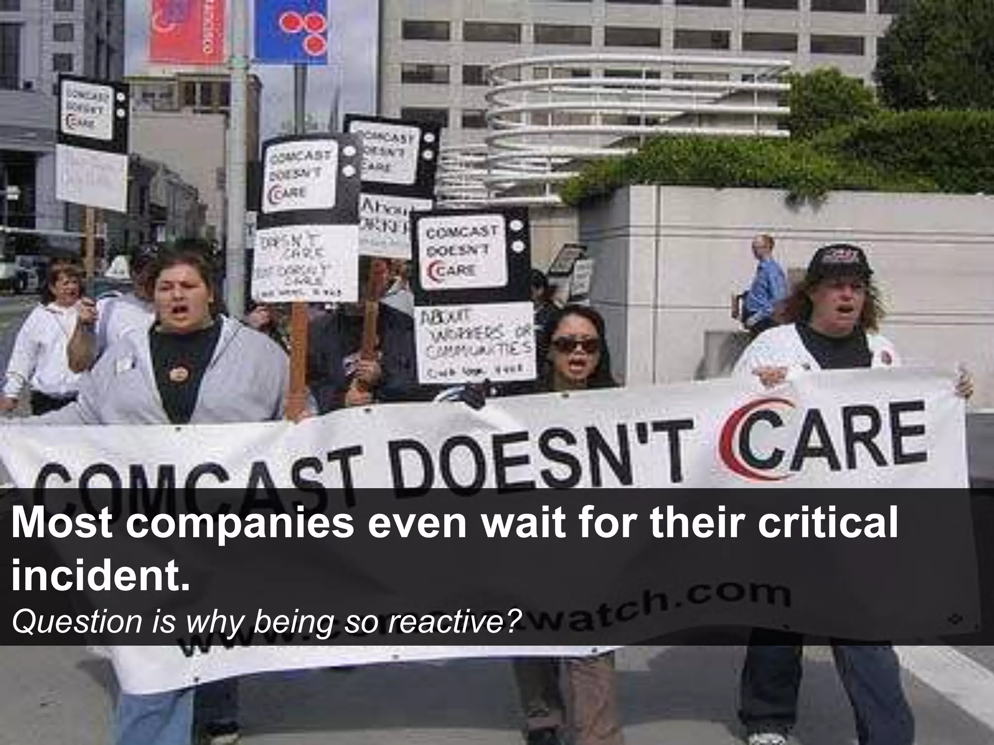 Most companies even wait for their critical
incident.
Question is why being so reactive?

                          @Steven_InSites #cm48
 