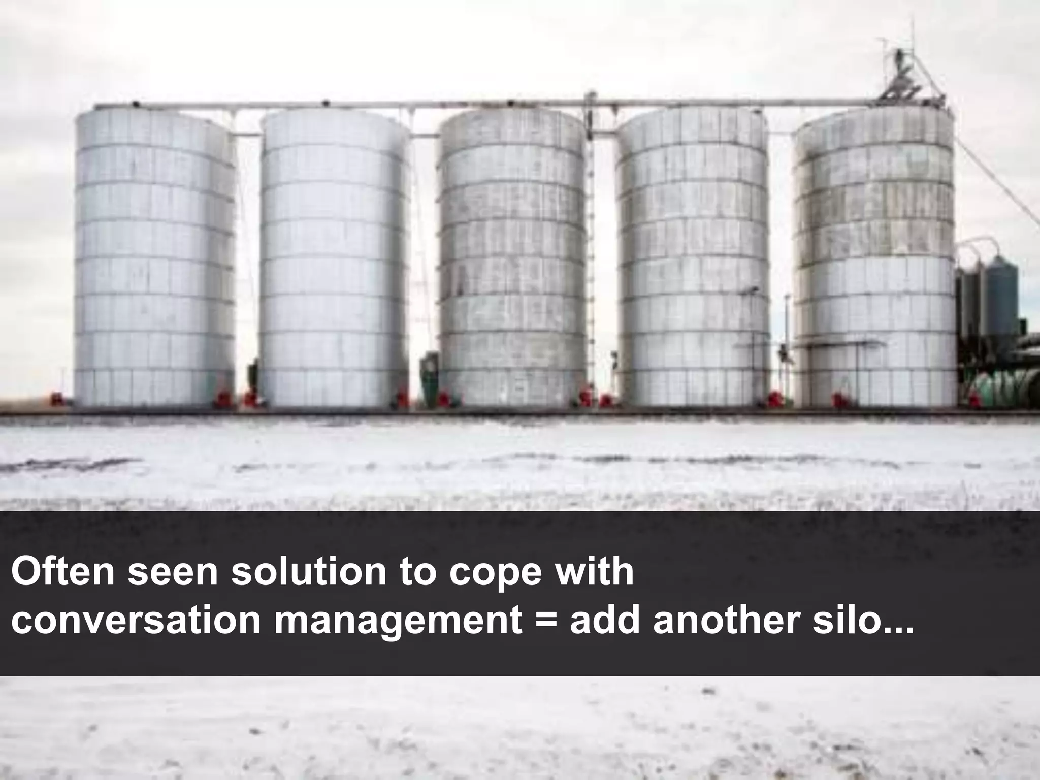 Often seen solution to cope with
conversation management = add another silo...
 