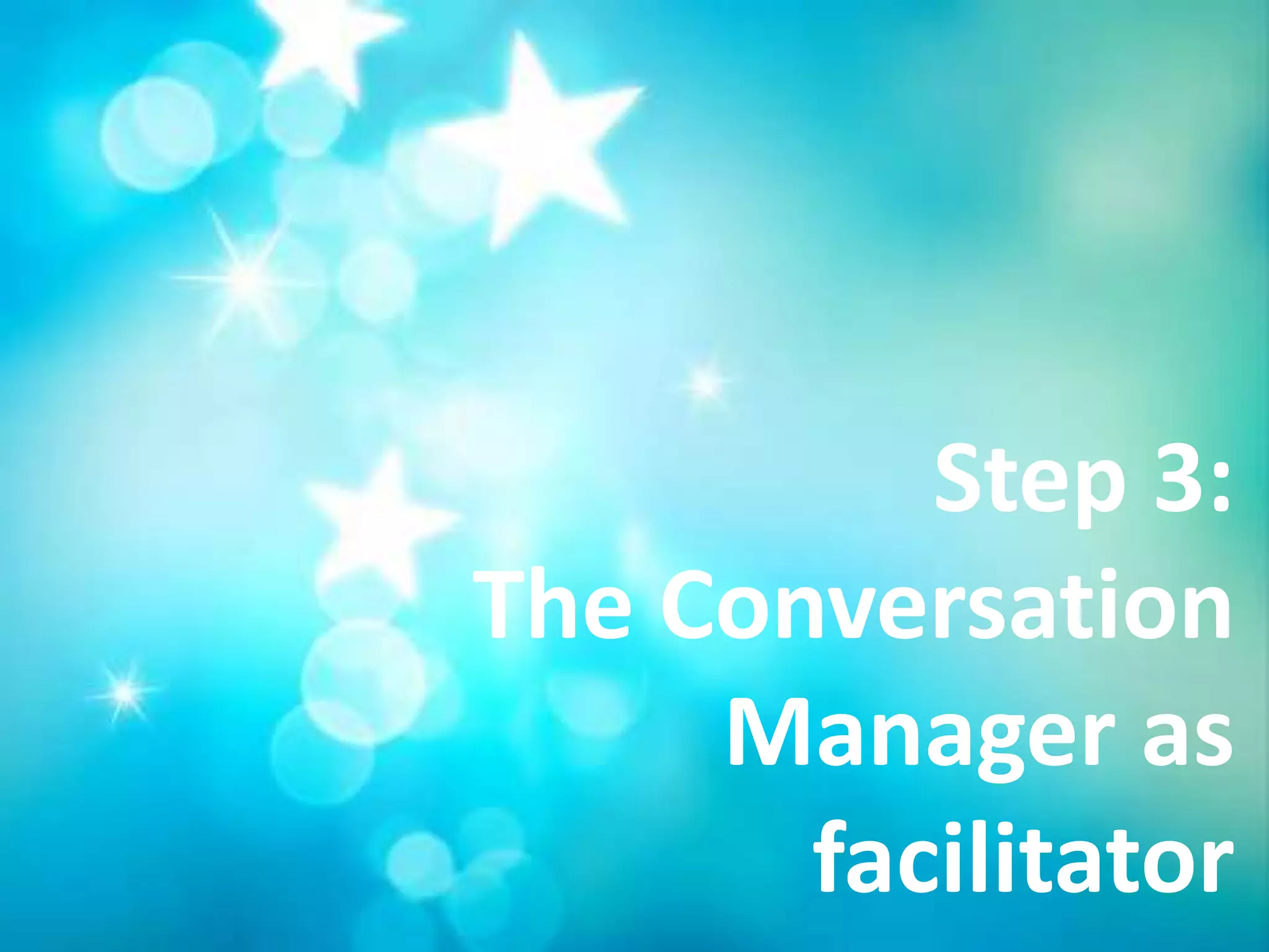 Step 3:
The Conversation
     Manager as
       facilitator
 