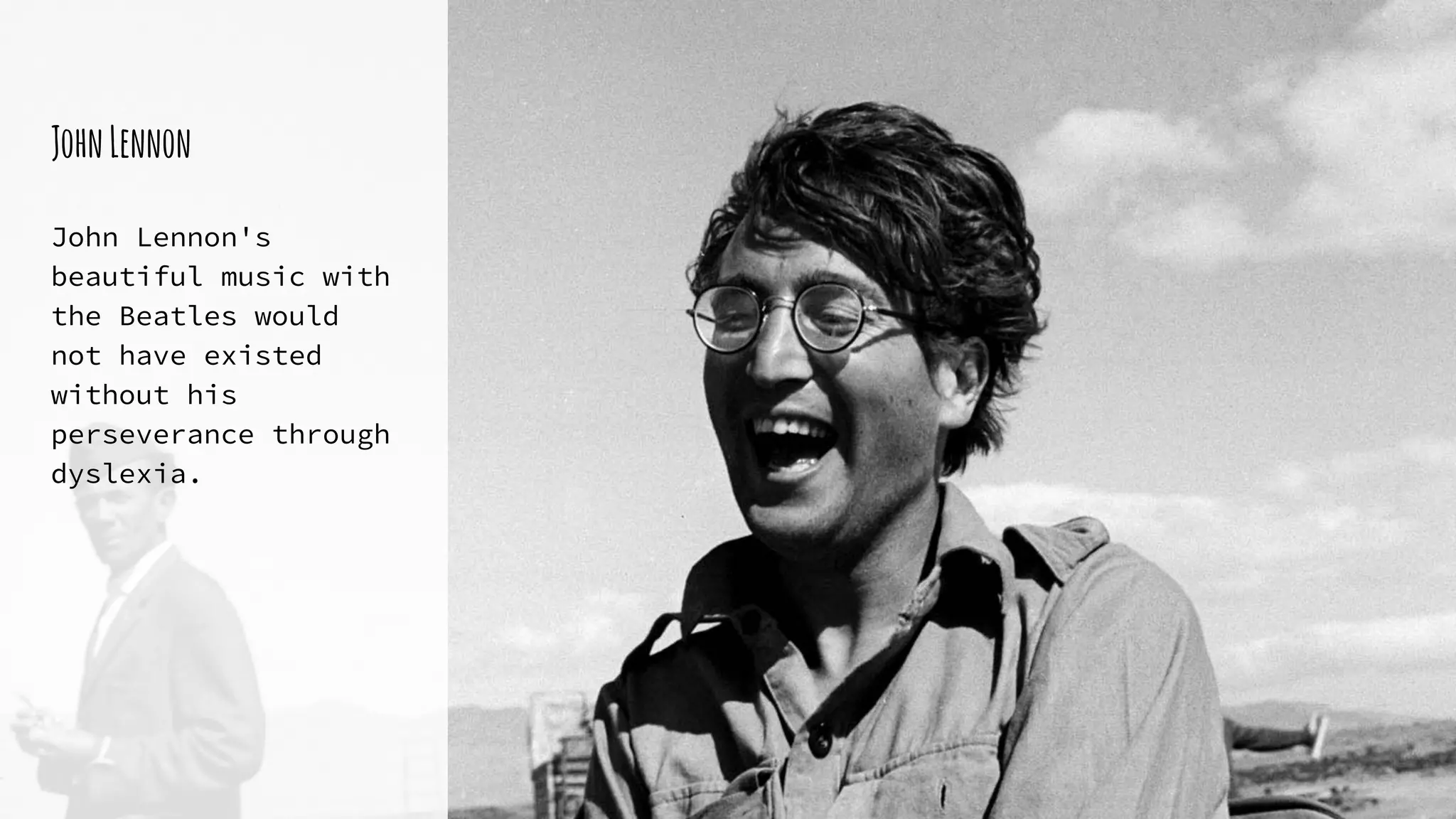 JohnLennon
John Lennon's
beautiful music with
the Beatles would
not have existed
without his
perseverance through
dyslexia.
 