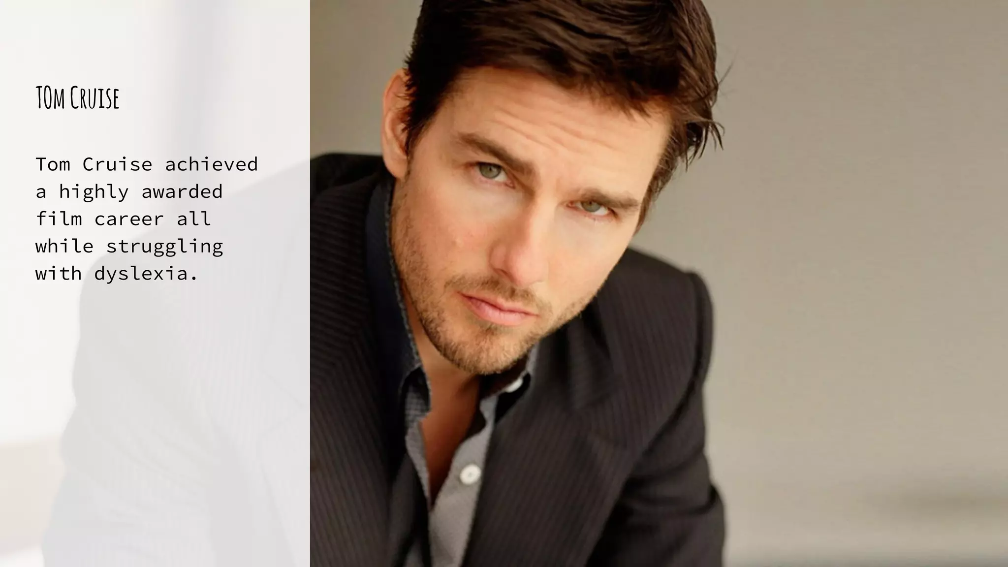 TOmCruise
Tom Cruise achieved
a highly awarded
film career all
while struggling
with dyslexia.
 