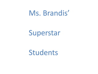 Ms. Brandis’
Superstar
Students
 