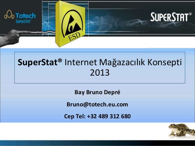 SuperStat® Internet Mağazacılık Konsepti
2013
Bay Bruno Depré
Bruno@totech.eu.com
Cep Tel: +32 489 312 680
 