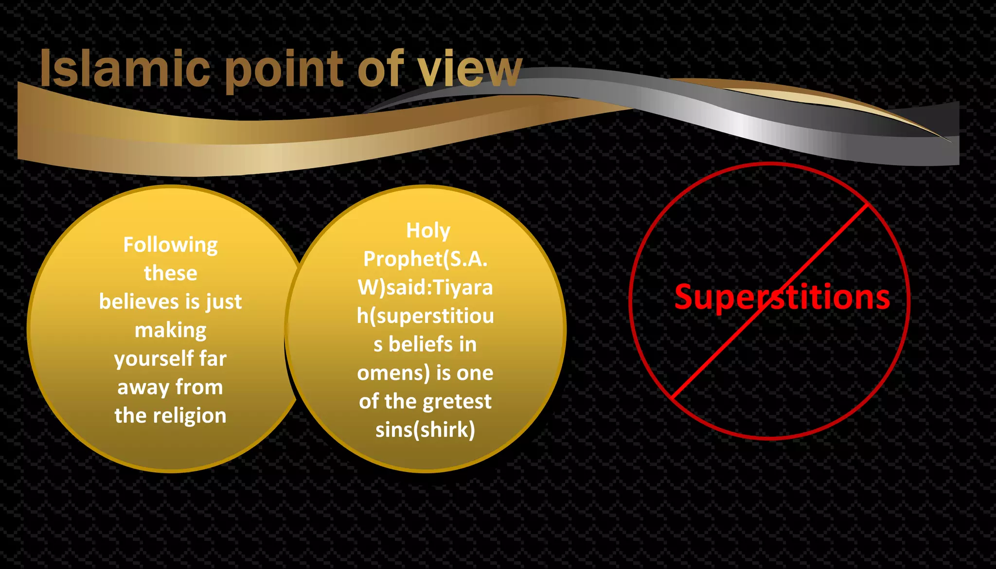Following
these
believes is just
making
yourself far
away from
the religion
Holy
Prophet(S.A.
W)said:Tiyara
h(superstitiou
s beliefs in
omens) is one
of the gretest
sins(shirk)
Superstitions
 