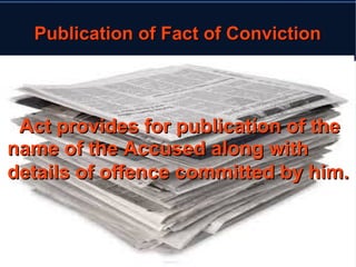 PPuubblliiccaattiioonn ooff FFaacctt ooff CCoonnvviiccttiioonn 
AAcctt pprroovviiddeess ffoorr ppuubblliiccaattiioonn ooff tthhee 
nnaammee ooff tthhee AAccccuusseedd aalloonngg wwiitthh 
ddeettaaiillss ooff ooffffeennccee ccoommmmiitttteedd bbyy hhiimm.. 
 