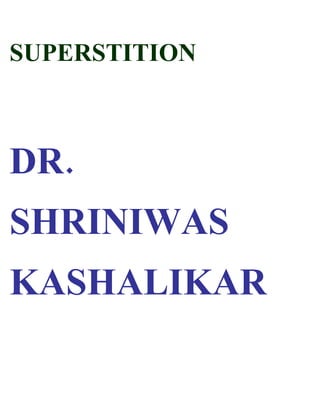 SUPERSTITION



DR.
SHRINIWAS
KASHALIKAR
 