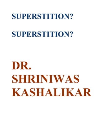 SUPERSTITION?

SUPERSTITION?



DR.
SHRINIWAS
KASHALIKAR
 