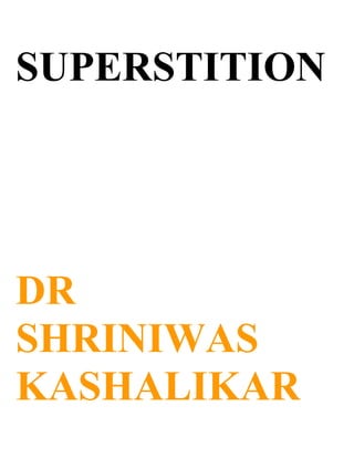 SUPERSTITION




DR
SHRINIWAS
KASHALIKAR
 
